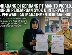 Dihadang di Gerbang PT Manito World, Buruh Perempuan Syok Diintervensi 4 Perwakilan Manajemen di Ruang HRD