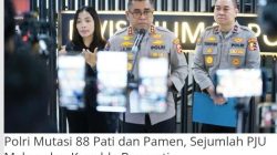 Polri Mutasi 88 Pati dan Pamen, Sejumlah PJU Mabes dan Kapolda Berganti